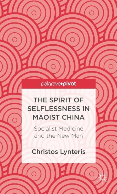 The Spirit of Selflessness in Maoist China - C. Lynteris