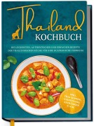 Cover-Bild zum Titel 'Thailand Kochbuch: Die leckersten, authentischen und einfachen Rezepte der thailändischen Küche für Ihre kulinarische Fernreise - inkl. Suppen, Thai Streetfood, Getränken u.v.m.' von 'Loreen Thepsiri'