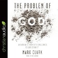 Problem of God Lib/E: Answering a Skeptic's Challenges to Christianity - Mark Clark