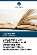 Cover-Bild zum Titel 'Verwaltung von Gerichtsakten und Sicherung von Beweismitteln in kenianischen Gerichten' von 'Evans Makwae, Elijah Nyamberi'