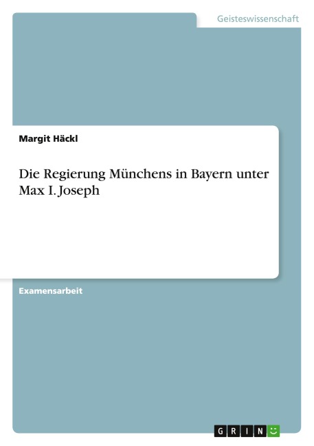 Die Regierung Münchens in Bayern unter Max I. Joseph - Margit Häckl