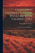 Cover-Bild zum Titel 'Gioacchino Gaudio E Gli Ultimi Rivolgimenti In Calabria Citra: Note E Profili Storici E Biografici...' von 'Giuseppe Romeo Pavone'