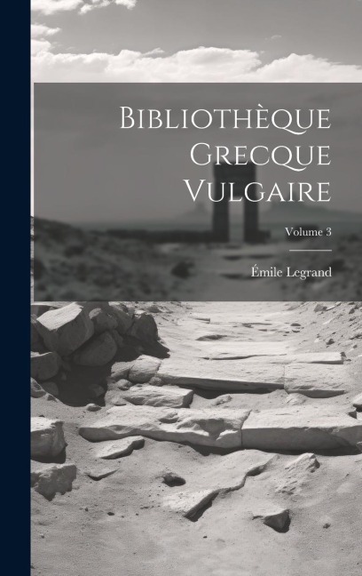 Bibliothèque Grecque Vulgaire; Volume 3 - Émile Legrand