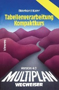 Multiplan 4.0-Wegweiser Tabellenverarbeitung Kompaktkurs - Ekkehard Kaier