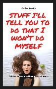 Stuff I'll Tell You To Do That I Won't Do Myself: Advice From A Self-Confessed Mess - Cara Ward