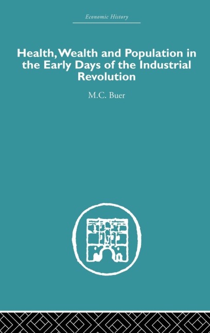 Health, Wealth and Population in the Early Days of the Industrial Revolution - M. C. Buer