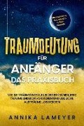 Traumdeutung für Anfänger - Das Praxisbuch: Wie Sie Traumsymbole leicht erkennen, Ihre Träume endlich verstehen und jegliche Albträume loswerden | inkl. Traumlexikon, Traumreise & Luzides Träumenaudible, - Annika Lameyer