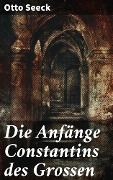 Cover-Bild zum Titel 'Die Anfänge Constantins des Grossen' von 'Otto Seeck'