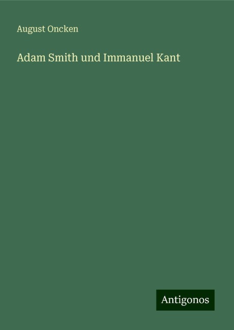 Adam Smith und Immanuel Kant - August Oncken