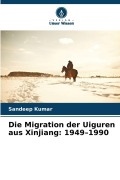 Cover-Bild zum Titel 'Die Migration der Uiguren aus Xinjiang: 1949-1990' von 'Sandeep Kumar'
