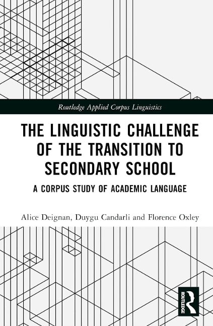 The Linguistic Challenge of the Transition to Secondary School - Alice Deignan, Duygu Candarli, Florence Oxley