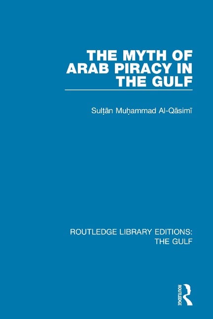 The Myth of Arab Piracy in the Gulf - Muhammad Al-Qasimi