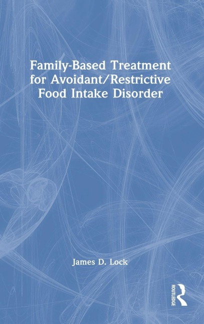 Family-Based Treatment for Avoidant/Restrictive Food Intake Disorder - James D. Lock