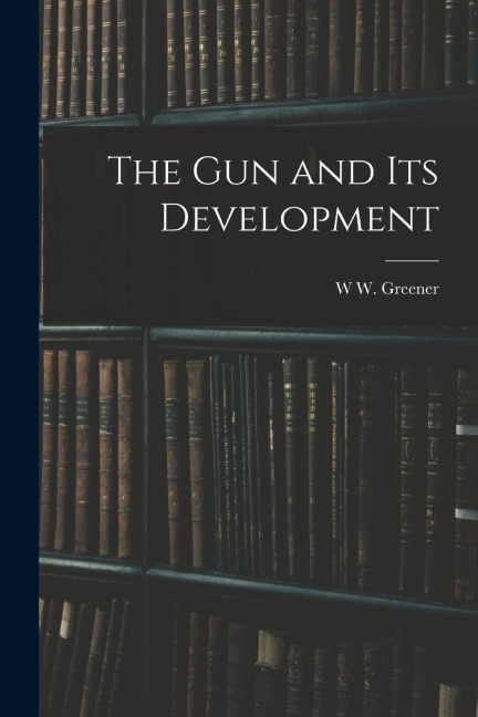The gun and its Development - W. W. Greener