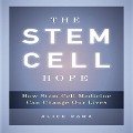 The Stem Cell Hope: How Stem Cell Medicine Can Change Our Lives - Alice Park