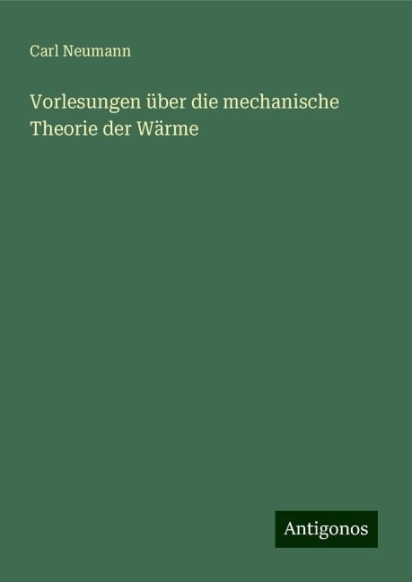 Vorlesungen über die mechanische Theorie der Wärme - Carl Neumann