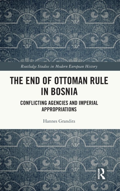 The End of Ottoman Rule in Bosnia - Hannes Grandits