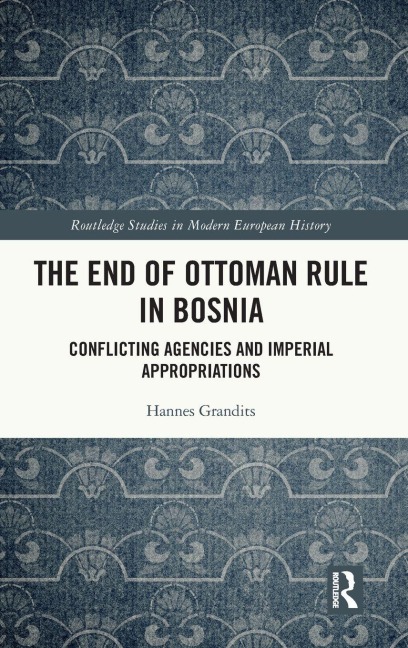 The End of Ottoman Rule in Bosnia - Hannes Grandits