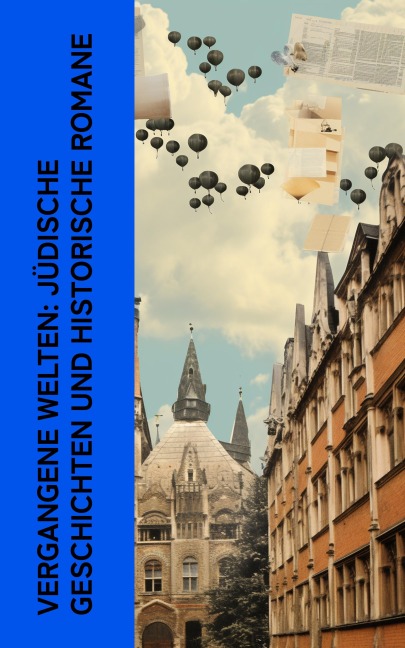 Vergangene Welten: Jüdische Geschichten und historische Romane - Egon Erwin Kisch, Karl Emil Franzos, Leopold von Sacher-Masoch, Joseph Roth, Karl Spindler