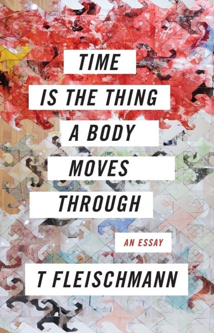 Time Is the Thing a Body Moves Through - T. Fleischmann