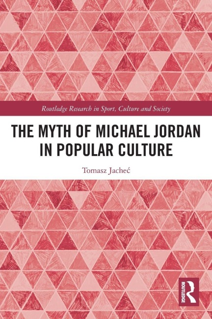 The Myth of Michael Jordan in Popular Culture - Tomasz Jache¿