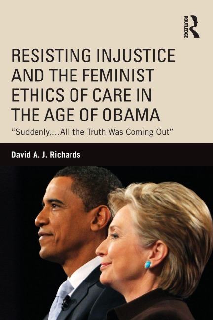 Resisting Injustice and the Feminist Ethics of Care in the Age of Obama - David A. J. Richards