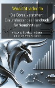 Die Börse verstehen: Ein umfassendes Handbuch für Neueinsteiger - der Wealthtrader. de