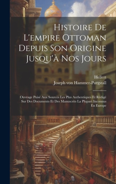 Histoire De L'empire Ottoman Depuis Son Origine Jusqu'à Nos Jours - Joseph Von Hammer-Purgstall, Hellert
