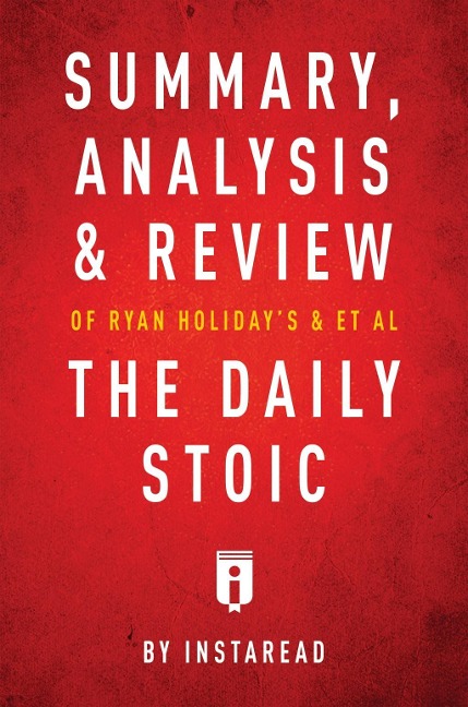 Summary, Analysis & Review of Ryan Holiday's and Stephen Hanselman's The Daily Stoic by Instaread - Instaread Summaries