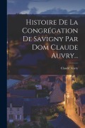Cover-Bild zum Titel 'Histoire De La Congrégation De Savigny Par Dom Claude Auvry...' von 'Claude Auvry (Prieur ).'