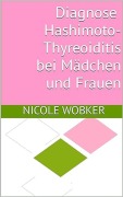 Cover-Bild zum Titel 'Diagnose Hashimoto-Thyreoiditis bei Mädchen und Frauen' von 'Nicole Wobker'