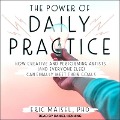The Power of Daily Practice: How Creative and Performing Artists (and Everyone Else) Can Finally Meet Their Goals - Eric Maisel