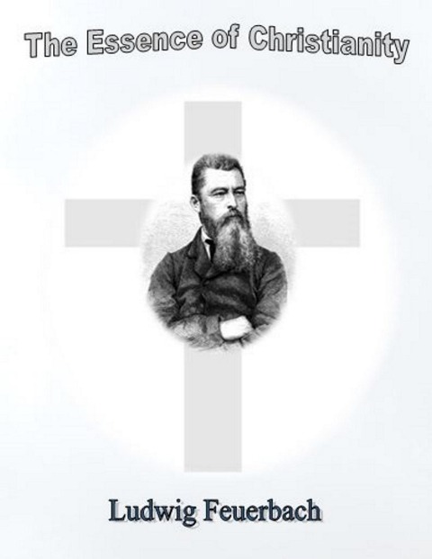 The Essence of Christianity - Ludwig Feuerbach
