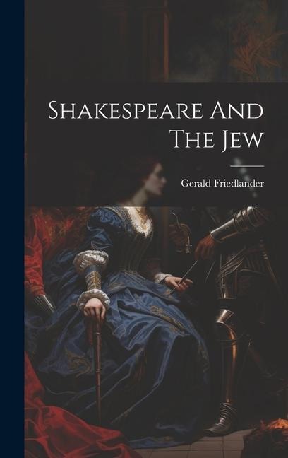 Shakespeare And The Jew - Gerald Friedlander