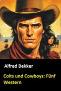 Cover-Bild zum Titel 'Colts und Cowboys: Fünf Western' von 'Alfred Bekker'