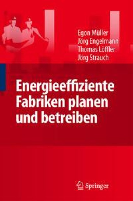 Energieeffiziente Fabriken planen und betreiben - Egon Müller, Jörg Engelmann, Thomas Löffler, Strauch Jörg