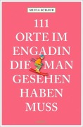 Cover-Bild zum Titel '111 Orte im Engadin, die man gesehen haben muss' von 'Silvia Schaub'