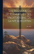 Cover-Bild zum Titel 'Les Soliloques, Le Manuel, Et Les Meditations De Saint Augustin' von ''