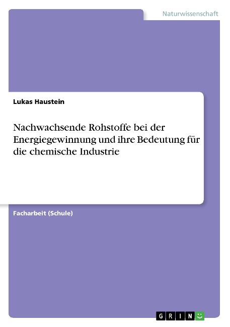 Nachwachsende Rohstoffe bei der Energiegewinnung und ihre Bedeutung für die chemische Industrie - Lukas Haustein