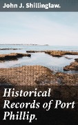 Historical Records of Port Phillip. - John J. Shillinglaw.