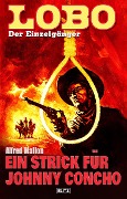 Cover-Bild zum Titel 'Lobo - Der Einzelgänger 07: Ein Strick für Johnny Concho' von 'Alfred Wallon'