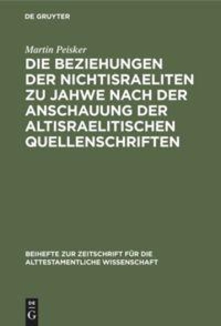 Die Beziehungen der Nichtisraeliten zu Jahwe nach der Anschauung der altisraelitischen Quellenschriften - Martin Peisker