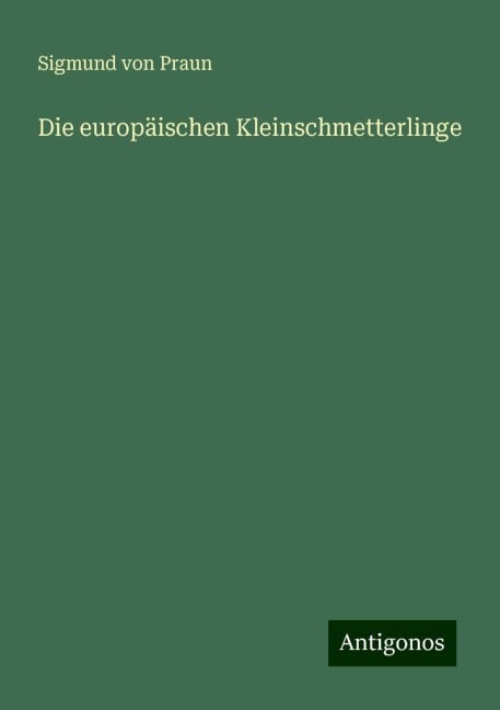 Die europäischen Kleinschmetterlinge - Sigmund von Praun