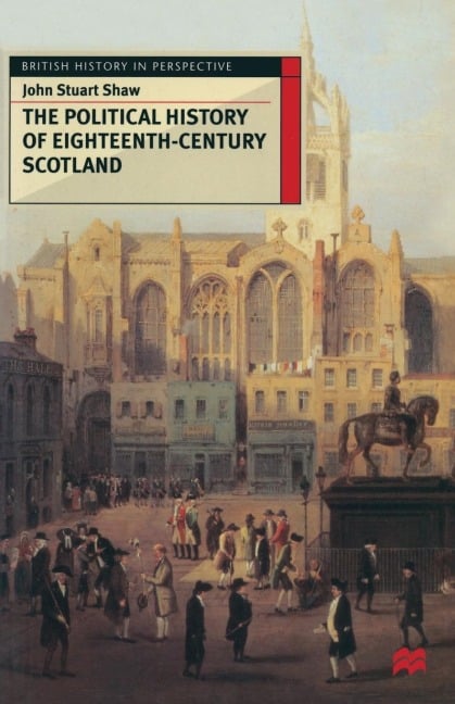 The Political History of Eighteenth-Century Scotland - John Shaw
