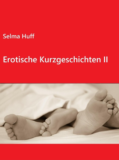 Erotische Kurzgeschichten II - Selma Huff