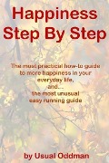 Cover-Bild zum Titel 'Happiness Step By Step (The most practical how-to guide to more happiness in your everyday life, and... the most unusual easy running guide)' von 'Usual Oddman'