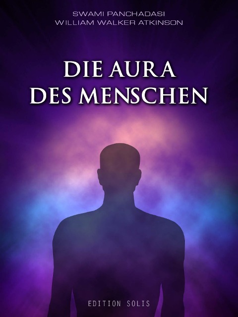 Die Aura des Menschen - Swami Panchadasi, William Walker Atkinson