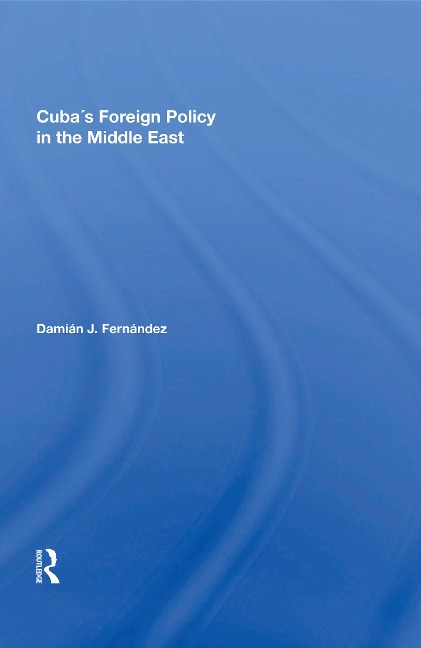 Cuba's Foreign Policy In The Middle East - Damian J Fernandez