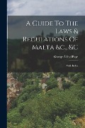 A Guide To The Laws & Regulations Of Malta &c., &c: With Index - George Alfred Page