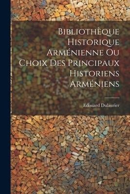 Bibliothèque Historique Arménienne Ou Choix Des Principaux Historiens Arméniens - Edouard Dulaurier